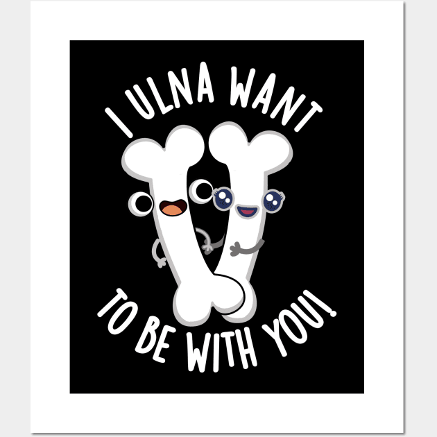 I Ulna Want To Be With You Funny Bone Puns Wall Art by punnybone